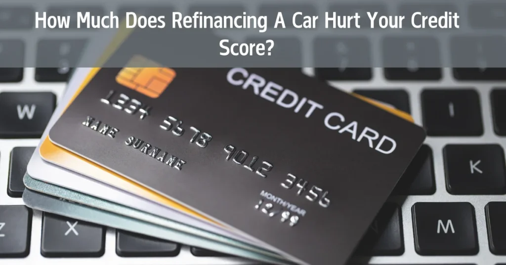 How Much Does Refinancing A Car Hurt Your Credit Score