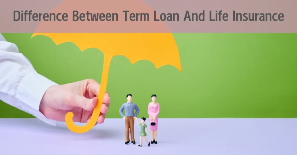 Difference Between Term Loan And Life Insurance